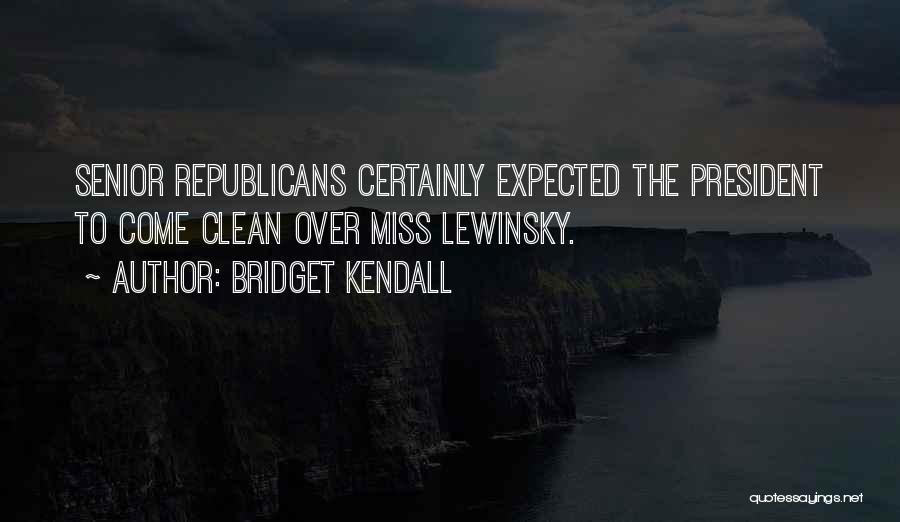 Bridget Kendall Quotes: Senior Republicans Certainly Expected The President To Come Clean Over Miss Lewinsky.