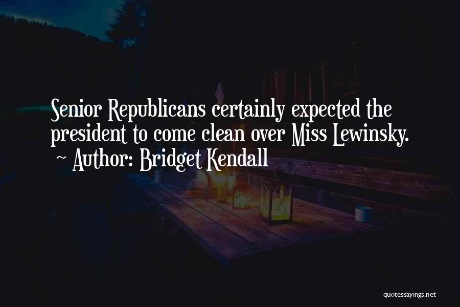 Bridget Kendall Quotes: Senior Republicans Certainly Expected The President To Come Clean Over Miss Lewinsky.