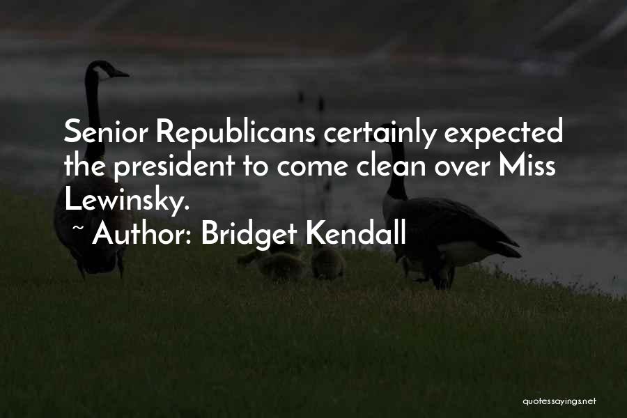 Bridget Kendall Quotes: Senior Republicans Certainly Expected The President To Come Clean Over Miss Lewinsky.