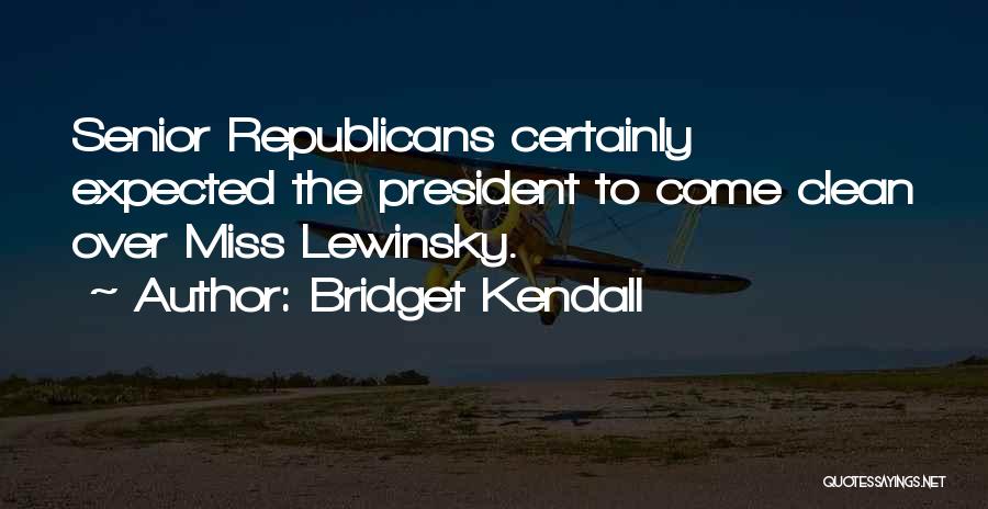 Bridget Kendall Quotes: Senior Republicans Certainly Expected The President To Come Clean Over Miss Lewinsky.