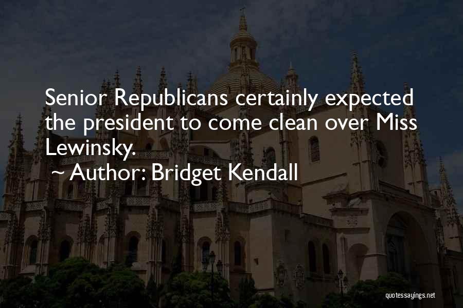 Bridget Kendall Quotes: Senior Republicans Certainly Expected The President To Come Clean Over Miss Lewinsky.