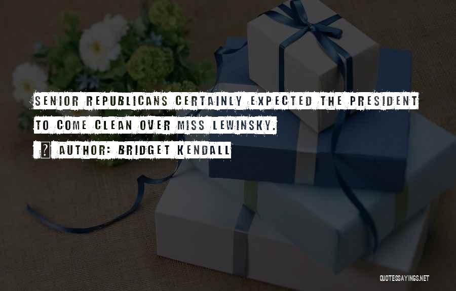 Bridget Kendall Quotes: Senior Republicans Certainly Expected The President To Come Clean Over Miss Lewinsky.