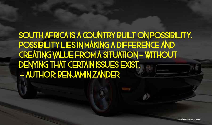 Benjamin Zander Quotes: South Africa Is A Country Built On Possibility. Possibility Lies In Making A Difference And Creating Value From A Situation