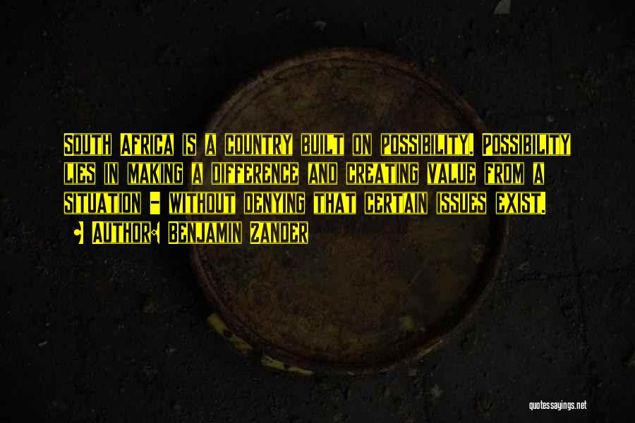 Benjamin Zander Quotes: South Africa Is A Country Built On Possibility. Possibility Lies In Making A Difference And Creating Value From A Situation