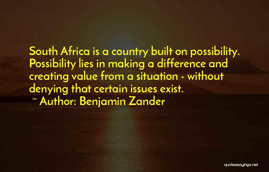 Benjamin Zander Quotes: South Africa Is A Country Built On Possibility. Possibility Lies In Making A Difference And Creating Value From A Situation