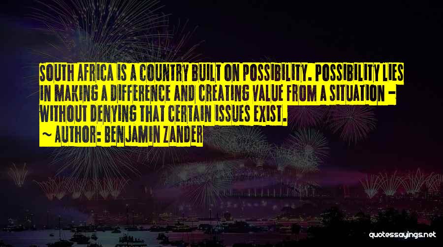 Benjamin Zander Quotes: South Africa Is A Country Built On Possibility. Possibility Lies In Making A Difference And Creating Value From A Situation