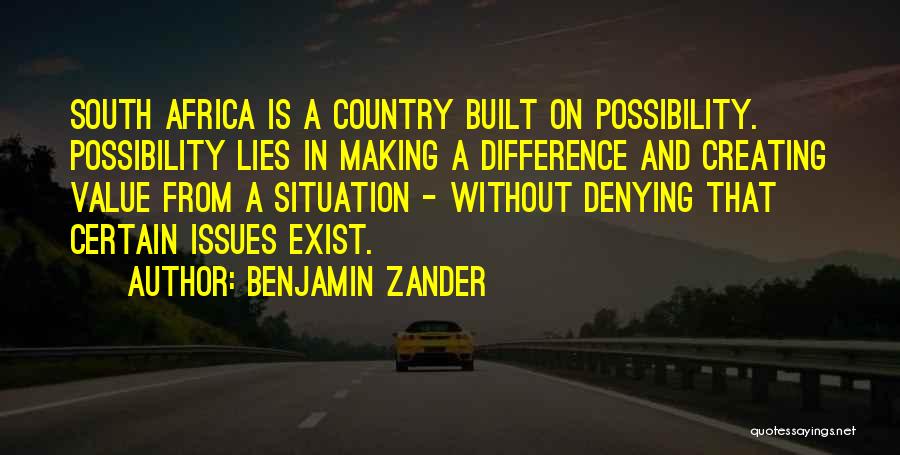 Benjamin Zander Quotes: South Africa Is A Country Built On Possibility. Possibility Lies In Making A Difference And Creating Value From A Situation