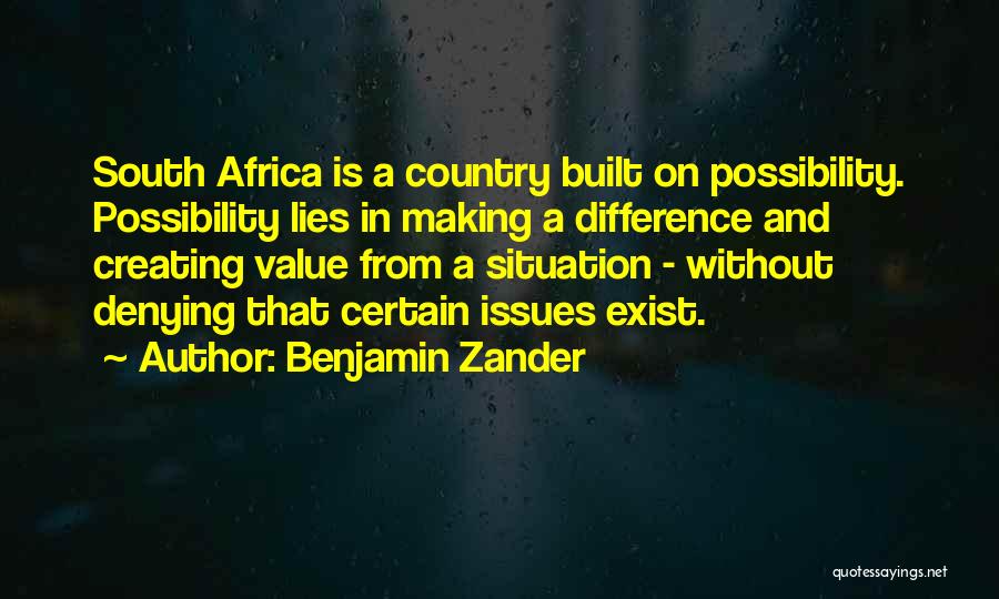 Benjamin Zander Quotes: South Africa Is A Country Built On Possibility. Possibility Lies In Making A Difference And Creating Value From A Situation