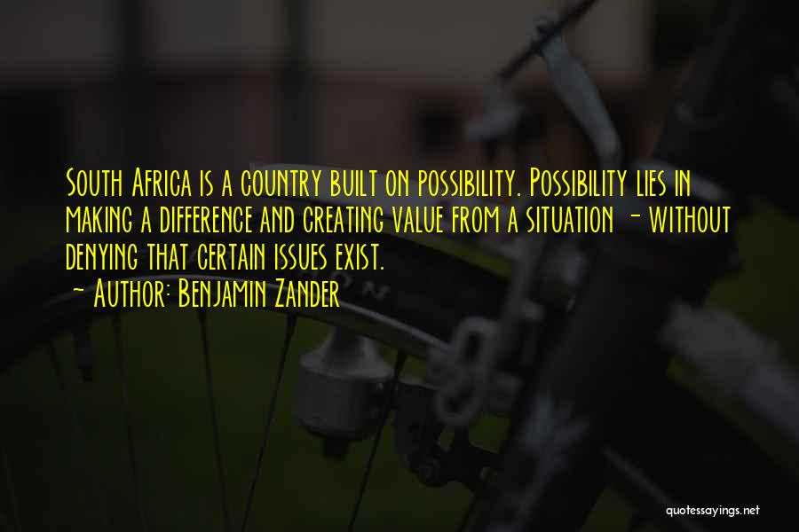 Benjamin Zander Quotes: South Africa Is A Country Built On Possibility. Possibility Lies In Making A Difference And Creating Value From A Situation