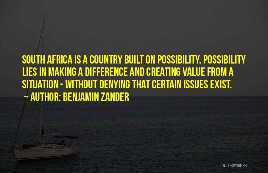 Benjamin Zander Quotes: South Africa Is A Country Built On Possibility. Possibility Lies In Making A Difference And Creating Value From A Situation