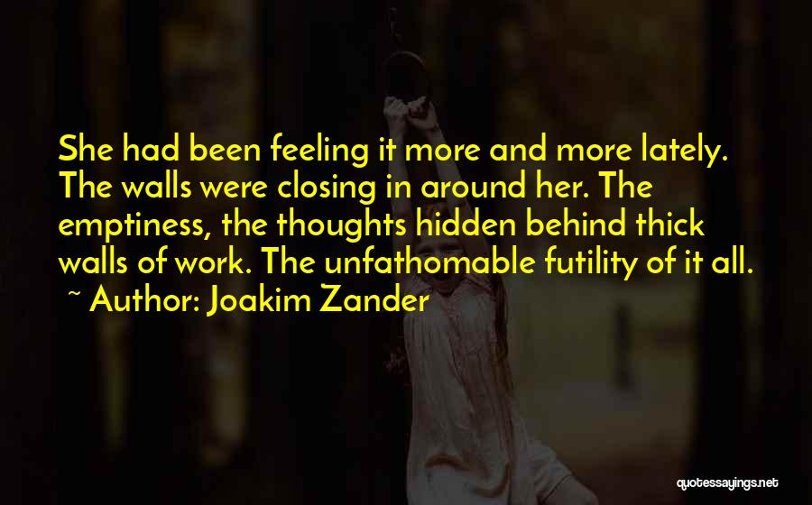 Joakim Zander Quotes: She Had Been Feeling It More And More Lately. The Walls Were Closing In Around Her. The Emptiness, The Thoughts