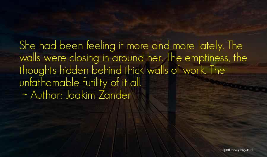 Joakim Zander Quotes: She Had Been Feeling It More And More Lately. The Walls Were Closing In Around Her. The Emptiness, The Thoughts