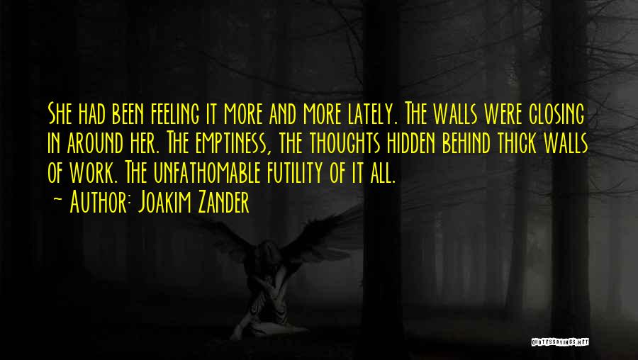 Joakim Zander Quotes: She Had Been Feeling It More And More Lately. The Walls Were Closing In Around Her. The Emptiness, The Thoughts