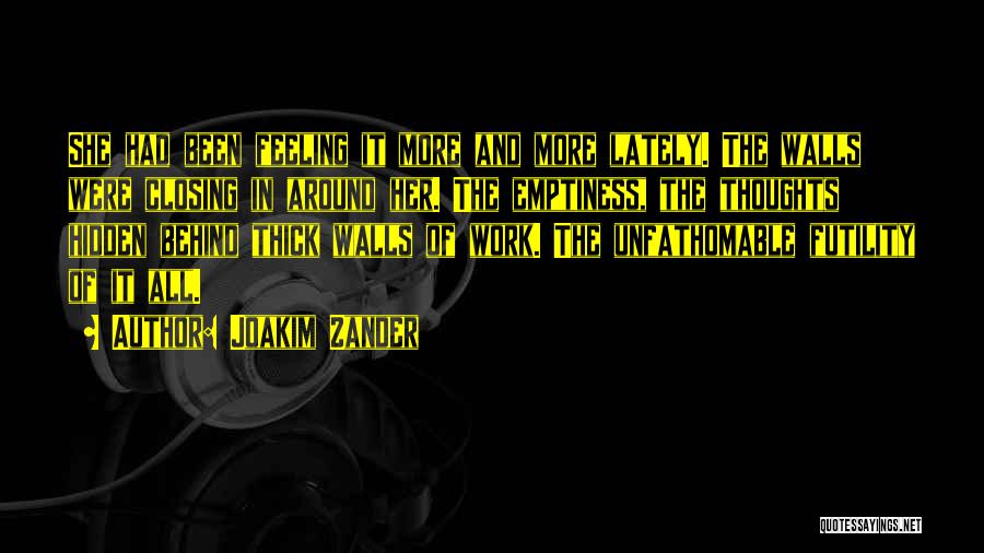 Joakim Zander Quotes: She Had Been Feeling It More And More Lately. The Walls Were Closing In Around Her. The Emptiness, The Thoughts