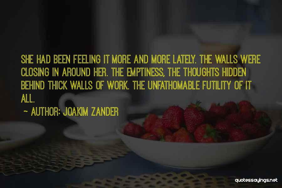 Joakim Zander Quotes: She Had Been Feeling It More And More Lately. The Walls Were Closing In Around Her. The Emptiness, The Thoughts