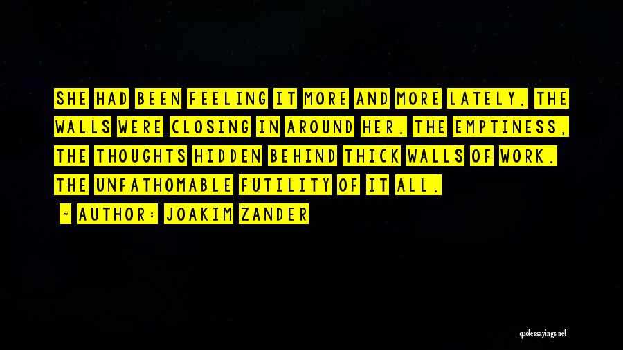 Joakim Zander Quotes: She Had Been Feeling It More And More Lately. The Walls Were Closing In Around Her. The Emptiness, The Thoughts