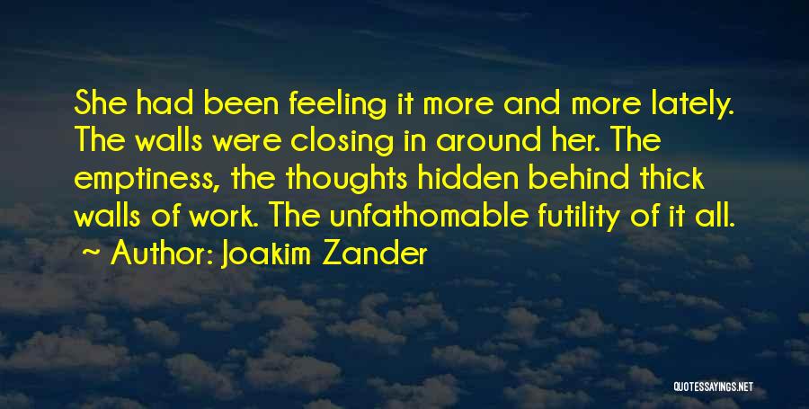 Joakim Zander Quotes: She Had Been Feeling It More And More Lately. The Walls Were Closing In Around Her. The Emptiness, The Thoughts