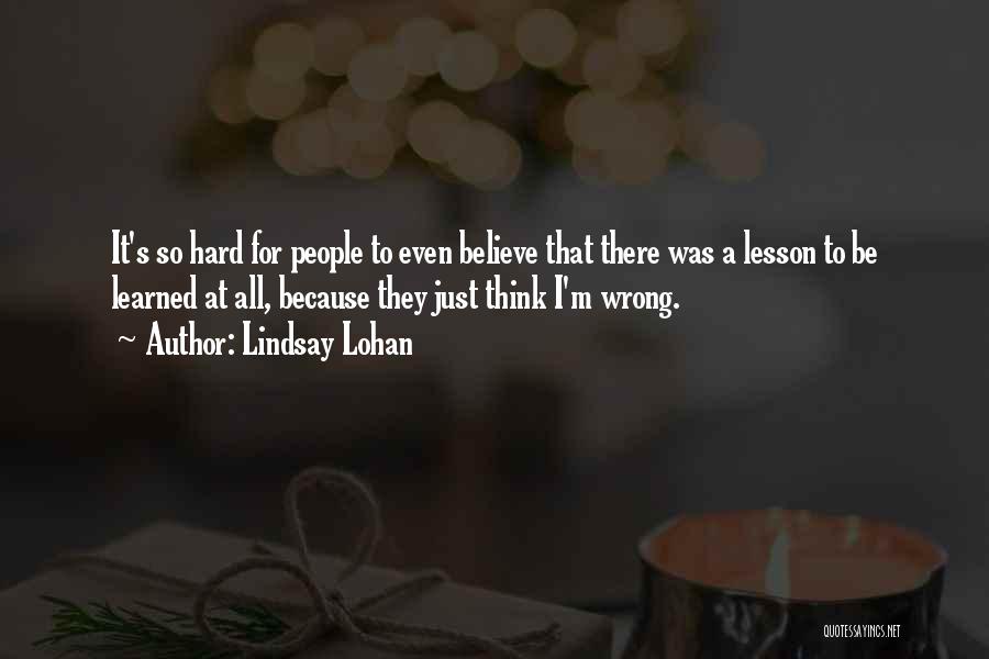 Lindsay Lohan Quotes: It's So Hard For People To Even Believe That There Was A Lesson To Be Learned At All, Because They