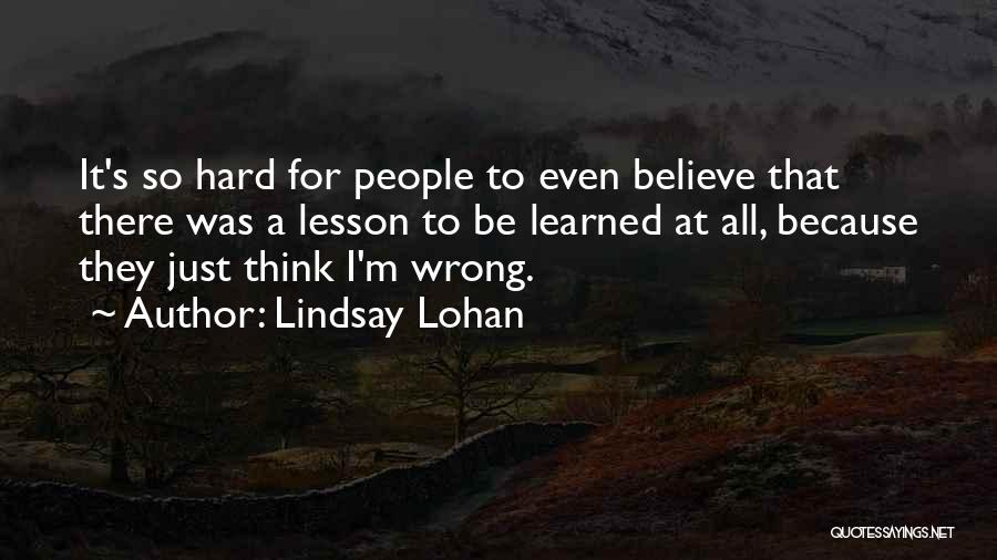 Lindsay Lohan Quotes: It's So Hard For People To Even Believe That There Was A Lesson To Be Learned At All, Because They