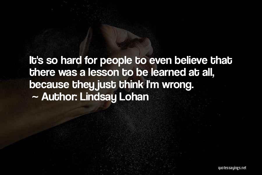 Lindsay Lohan Quotes: It's So Hard For People To Even Believe That There Was A Lesson To Be Learned At All, Because They