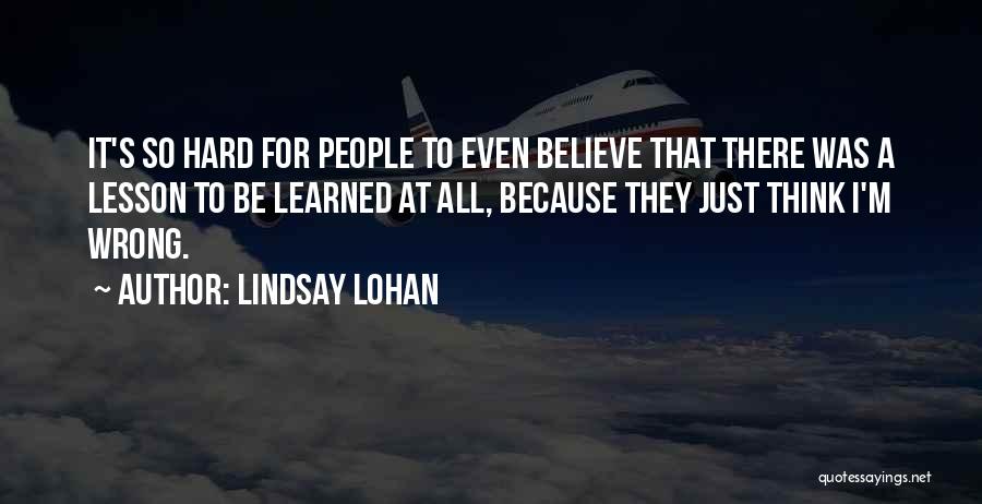 Lindsay Lohan Quotes: It's So Hard For People To Even Believe That There Was A Lesson To Be Learned At All, Because They