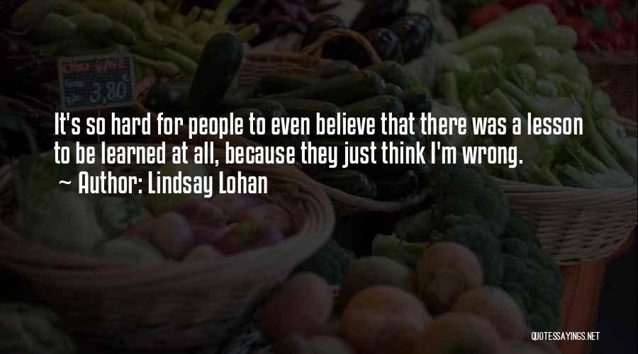 Lindsay Lohan Quotes: It's So Hard For People To Even Believe That There Was A Lesson To Be Learned At All, Because They