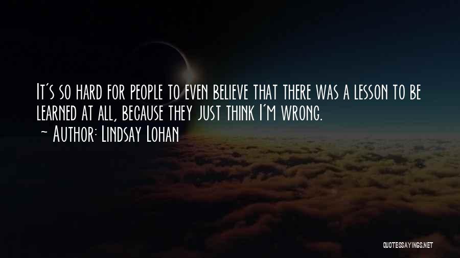 Lindsay Lohan Quotes: It's So Hard For People To Even Believe That There Was A Lesson To Be Learned At All, Because They