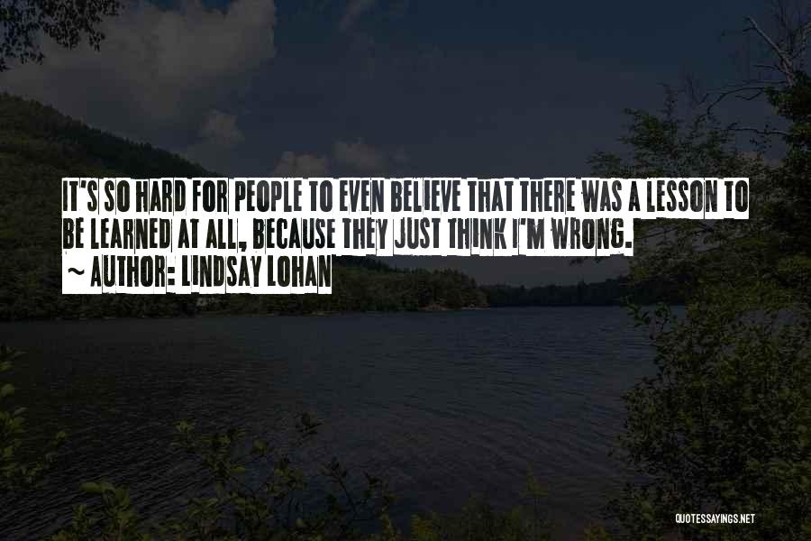Lindsay Lohan Quotes: It's So Hard For People To Even Believe That There Was A Lesson To Be Learned At All, Because They