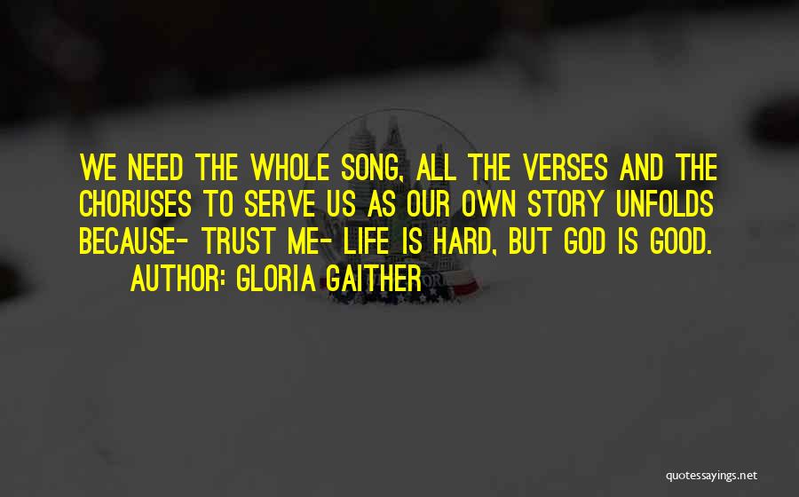 Gloria Gaither Quotes: We Need The Whole Song, All The Verses And The Choruses To Serve Us As Our Own Story Unfolds Because-