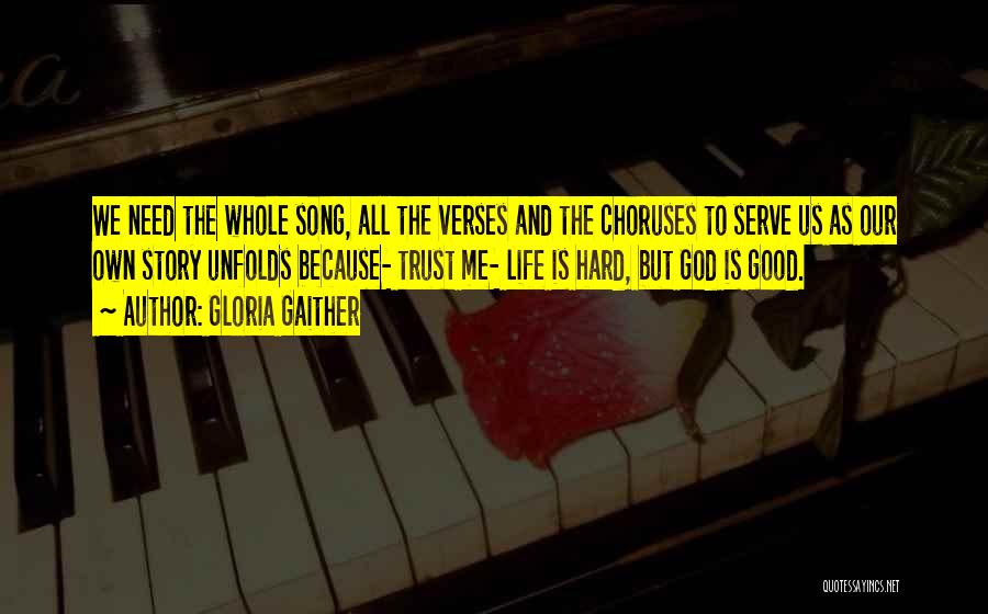 Gloria Gaither Quotes: We Need The Whole Song, All The Verses And The Choruses To Serve Us As Our Own Story Unfolds Because-