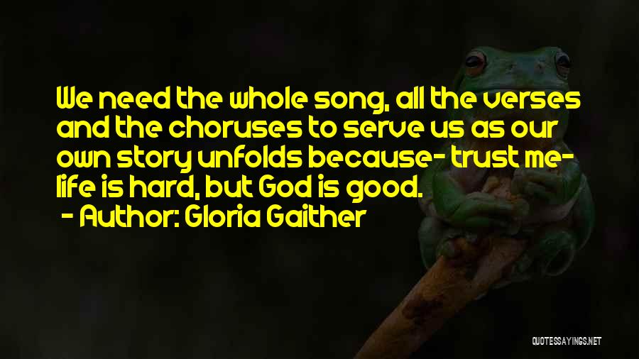 Gloria Gaither Quotes: We Need The Whole Song, All The Verses And The Choruses To Serve Us As Our Own Story Unfolds Because-