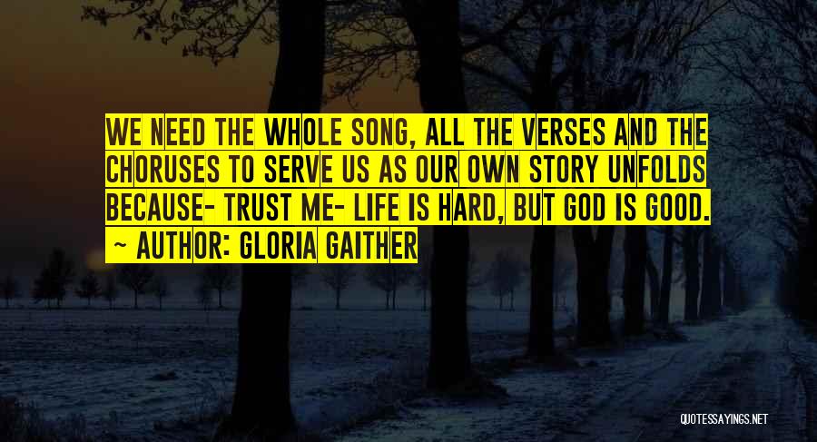 Gloria Gaither Quotes: We Need The Whole Song, All The Verses And The Choruses To Serve Us As Our Own Story Unfolds Because-