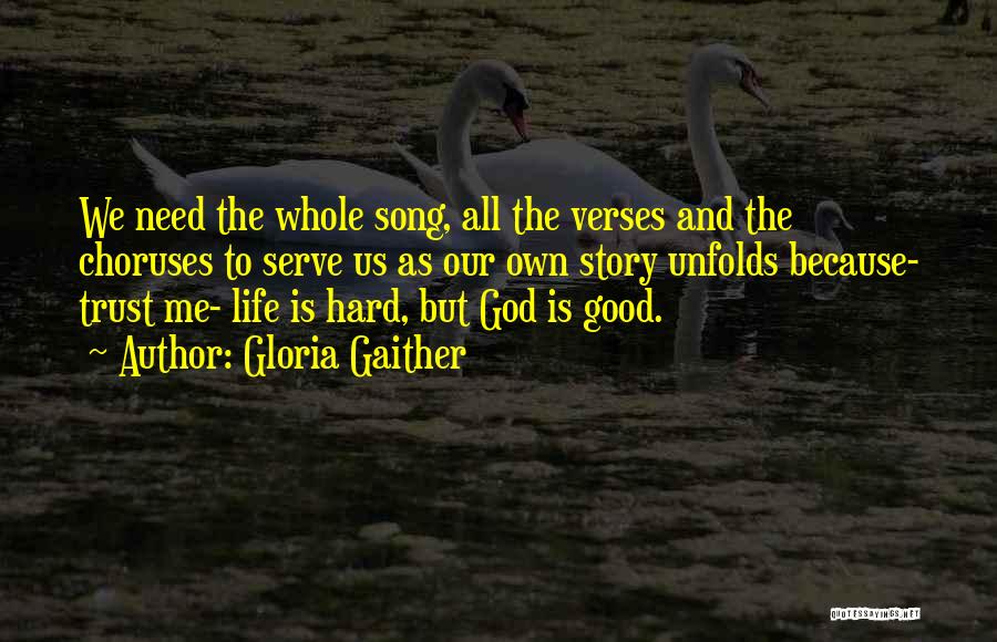 Gloria Gaither Quotes: We Need The Whole Song, All The Verses And The Choruses To Serve Us As Our Own Story Unfolds Because-