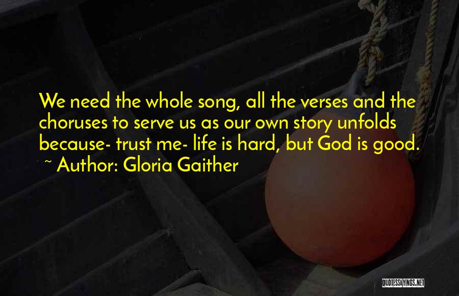 Gloria Gaither Quotes: We Need The Whole Song, All The Verses And The Choruses To Serve Us As Our Own Story Unfolds Because-