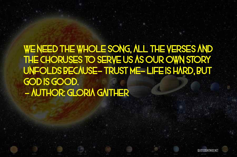 Gloria Gaither Quotes: We Need The Whole Song, All The Verses And The Choruses To Serve Us As Our Own Story Unfolds Because-