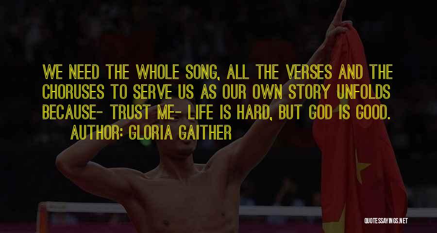 Gloria Gaither Quotes: We Need The Whole Song, All The Verses And The Choruses To Serve Us As Our Own Story Unfolds Because-