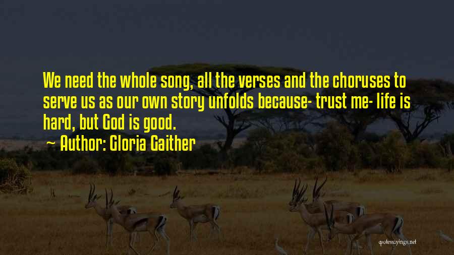 Gloria Gaither Quotes: We Need The Whole Song, All The Verses And The Choruses To Serve Us As Our Own Story Unfolds Because-