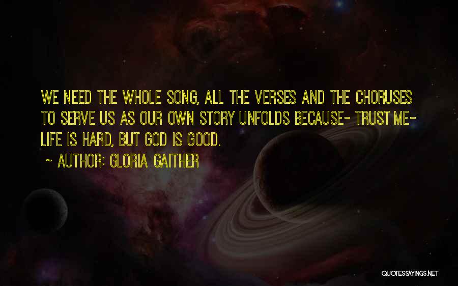 Gloria Gaither Quotes: We Need The Whole Song, All The Verses And The Choruses To Serve Us As Our Own Story Unfolds Because-