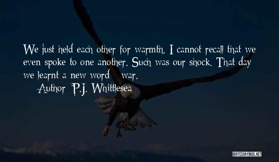P.J. Whittlesea Quotes: We Just Held Each Other For Warmth. I Cannot Recall That We Even Spoke To One Another. Such Was Our