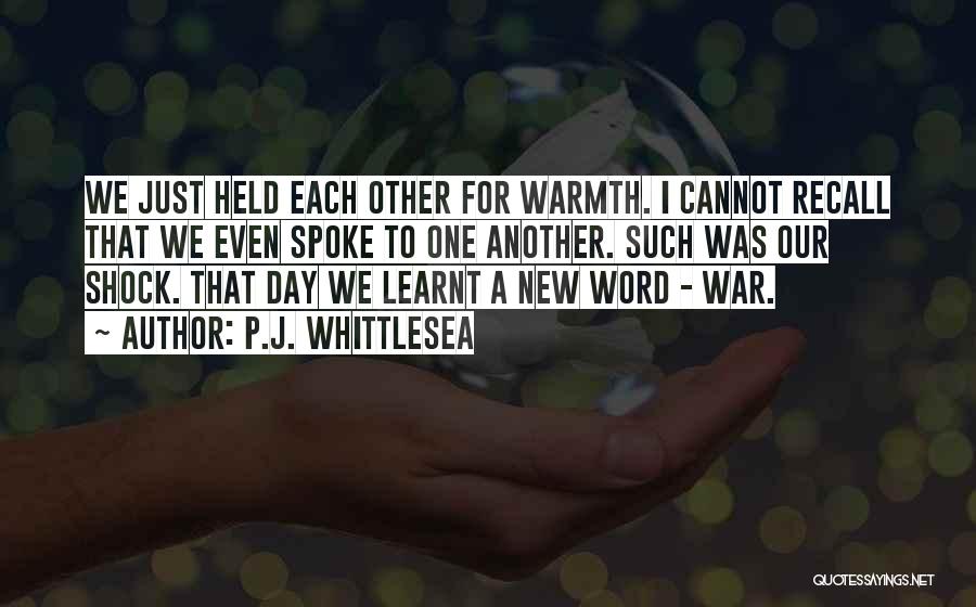 P.J. Whittlesea Quotes: We Just Held Each Other For Warmth. I Cannot Recall That We Even Spoke To One Another. Such Was Our