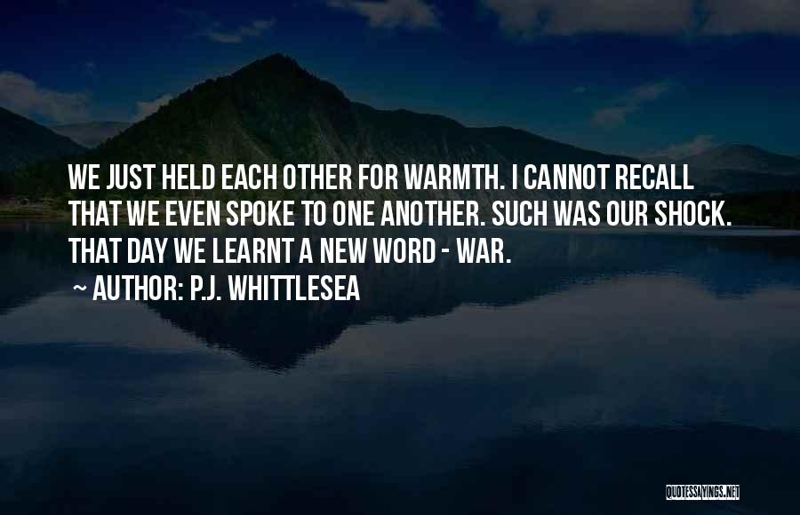 P.J. Whittlesea Quotes: We Just Held Each Other For Warmth. I Cannot Recall That We Even Spoke To One Another. Such Was Our