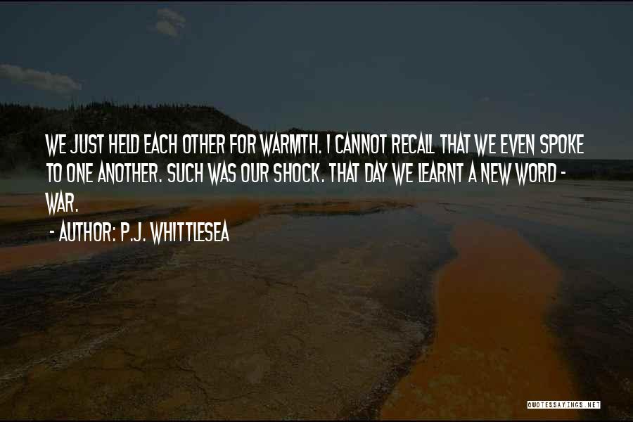 P.J. Whittlesea Quotes: We Just Held Each Other For Warmth. I Cannot Recall That We Even Spoke To One Another. Such Was Our