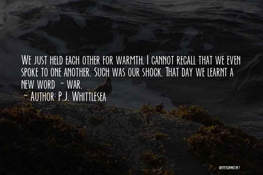 P.J. Whittlesea Quotes: We Just Held Each Other For Warmth. I Cannot Recall That We Even Spoke To One Another. Such Was Our