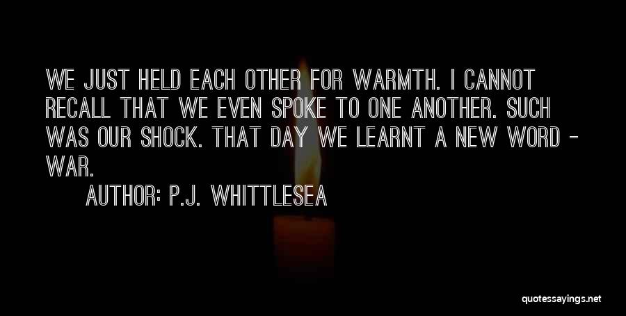 P.J. Whittlesea Quotes: We Just Held Each Other For Warmth. I Cannot Recall That We Even Spoke To One Another. Such Was Our