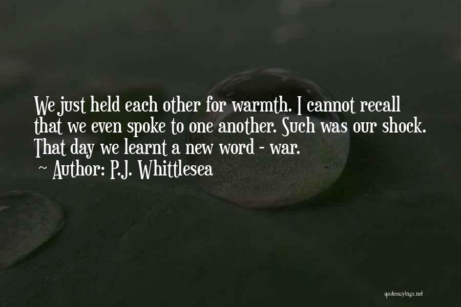 P.J. Whittlesea Quotes: We Just Held Each Other For Warmth. I Cannot Recall That We Even Spoke To One Another. Such Was Our