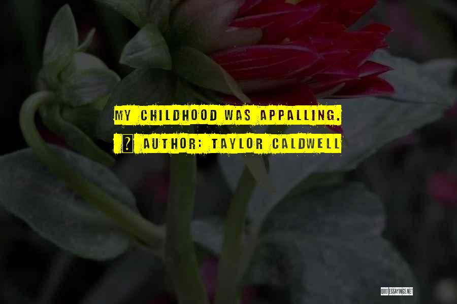 Taylor Caldwell Quotes: My Childhood Was Appalling.