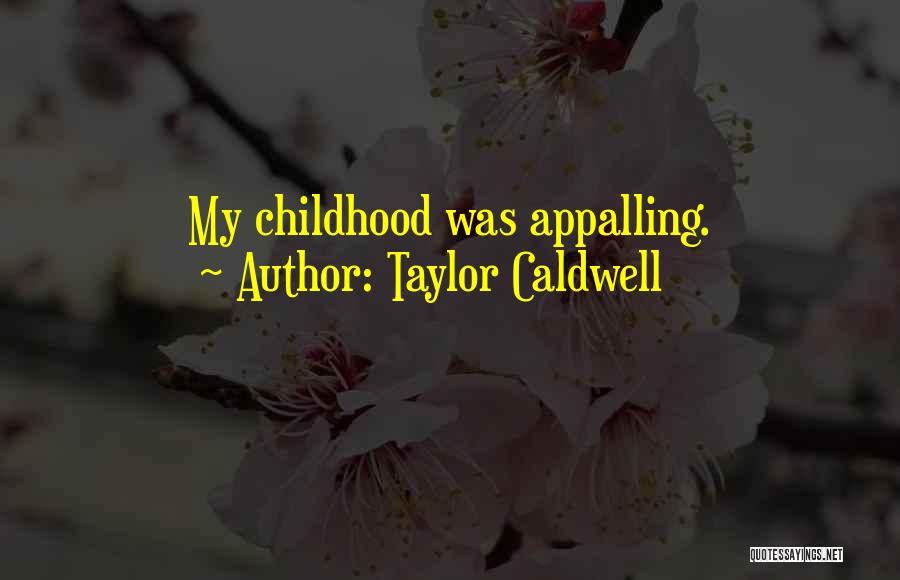 Taylor Caldwell Quotes: My Childhood Was Appalling.