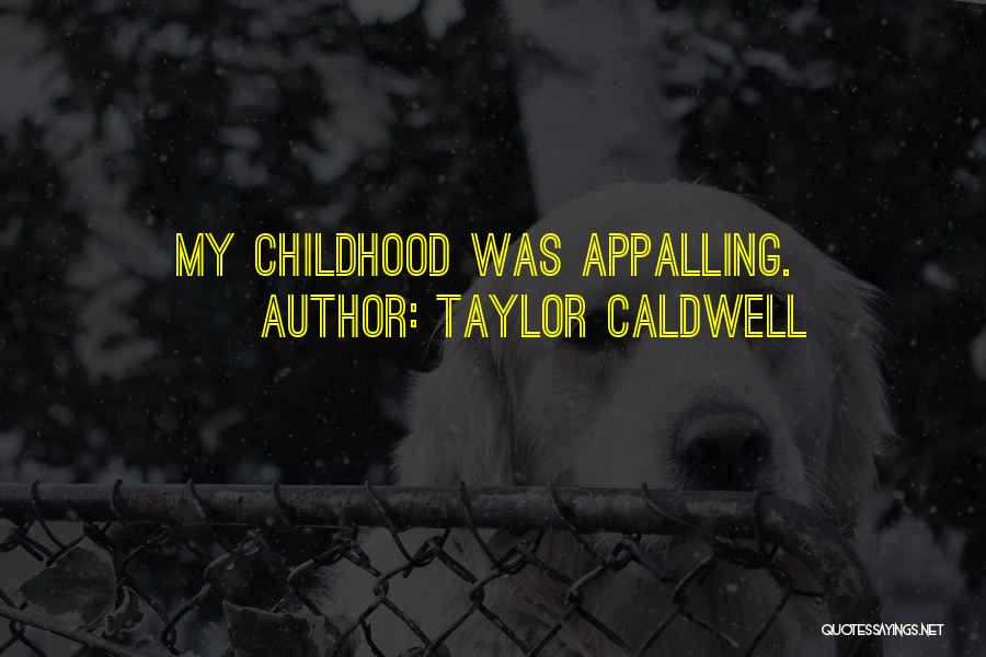 Taylor Caldwell Quotes: My Childhood Was Appalling.
