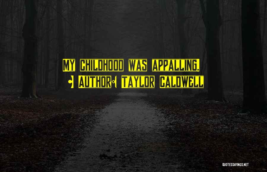 Taylor Caldwell Quotes: My Childhood Was Appalling.