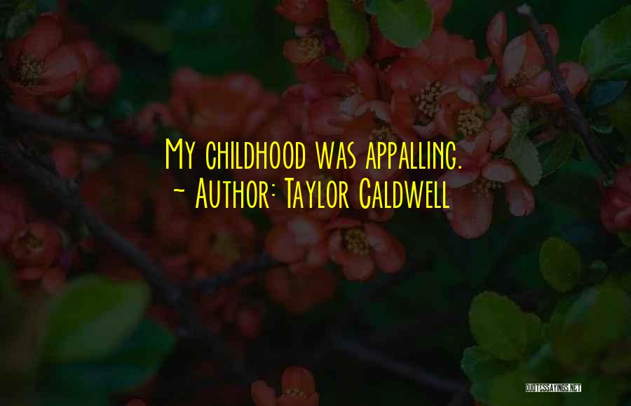 Taylor Caldwell Quotes: My Childhood Was Appalling.